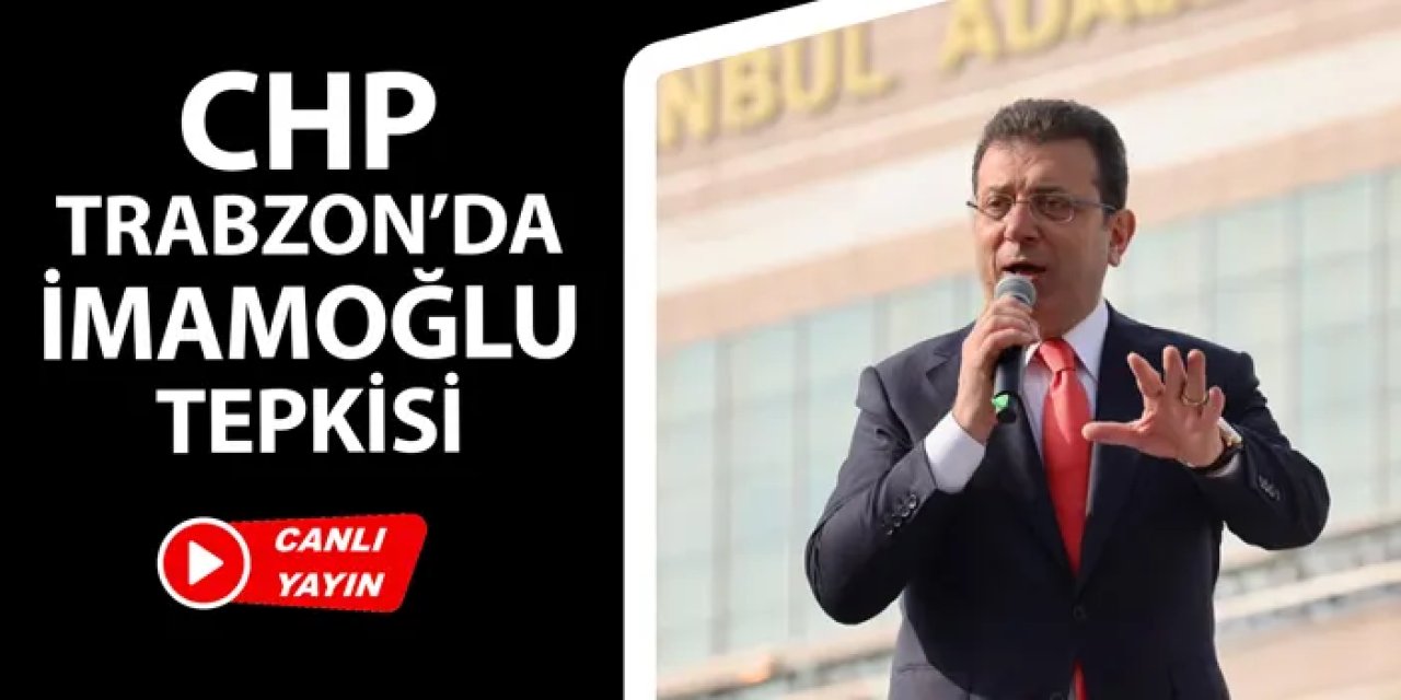 CHP Trabzon'dan Ekrem İmamoğlu için basın açıklaması