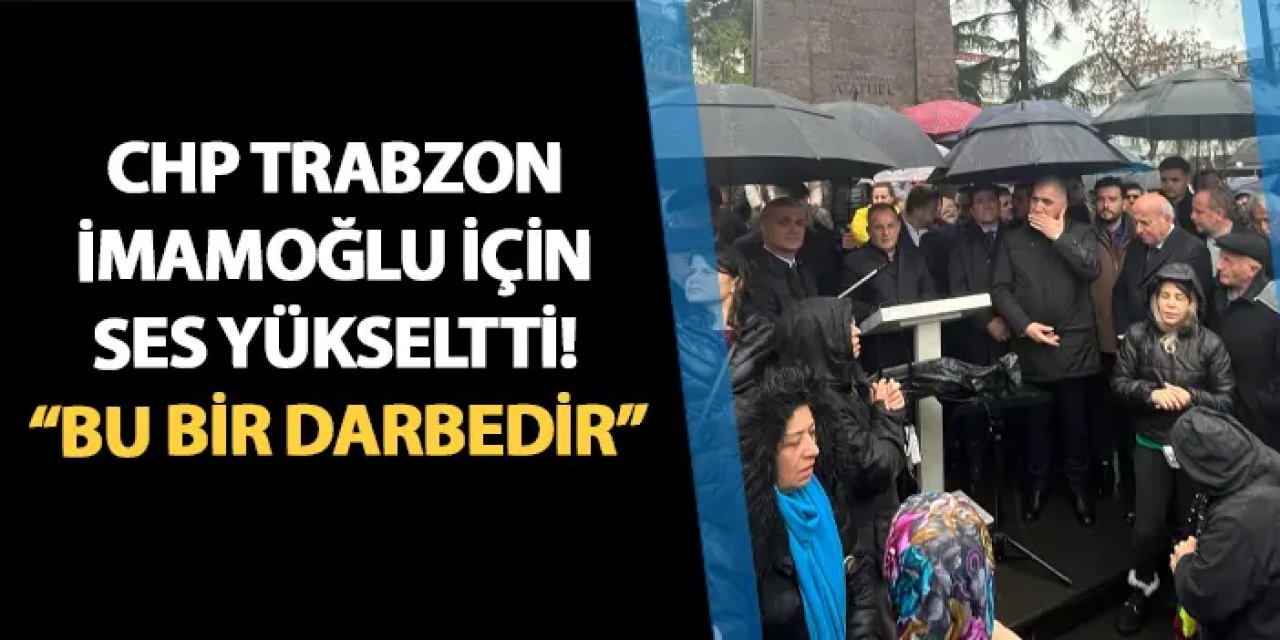 CHP Trabzon, İmamoğlu için ses yükseltti! "Bu bir darbedir"