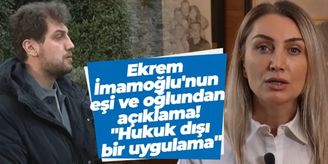 Ekrem İmamoğlu'nun eşi ve oğlundan açıklama! "Hukuk dışı bir uygulama"