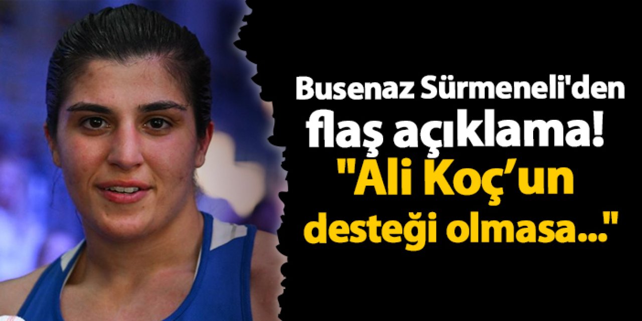 Busenaz Sürmeneli'den flaş açıklama! "Ali Koç’un desteği olmasa..."
