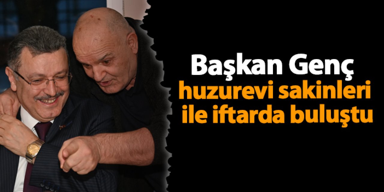 Başkan Genç huzurevi sakinleri ile iftarda buluştu