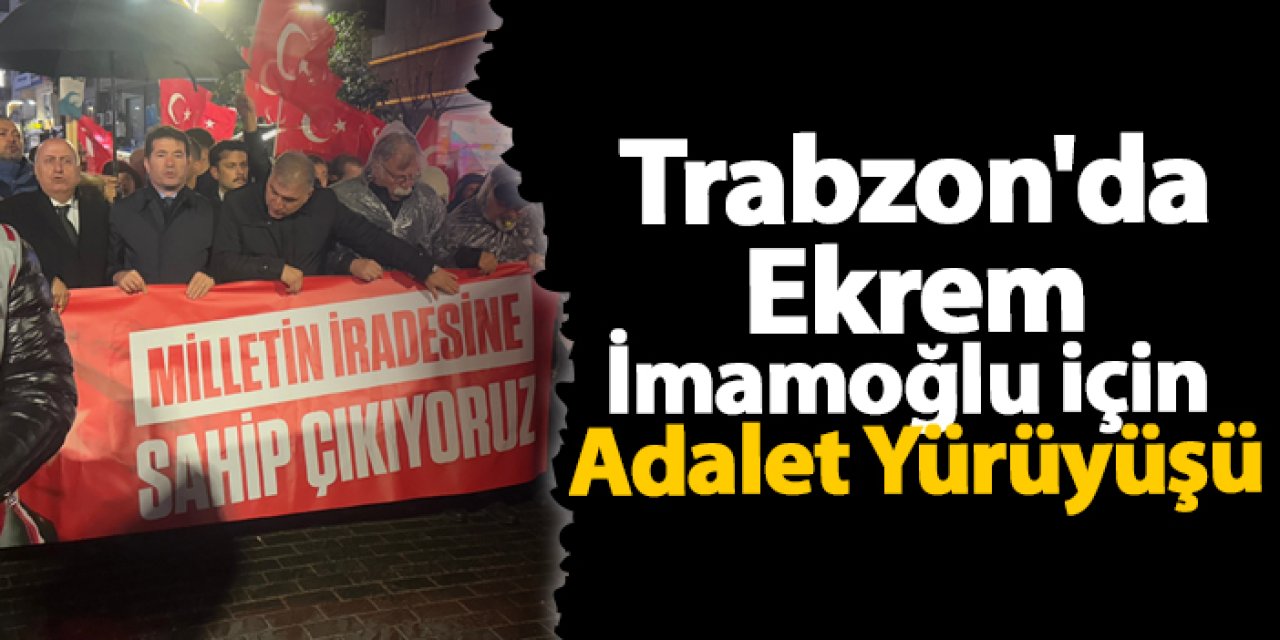 Trabzon’da İmamoğlu’na Destek İçin Basın Açıklaması ve Yürüyüş Düzenlendi
