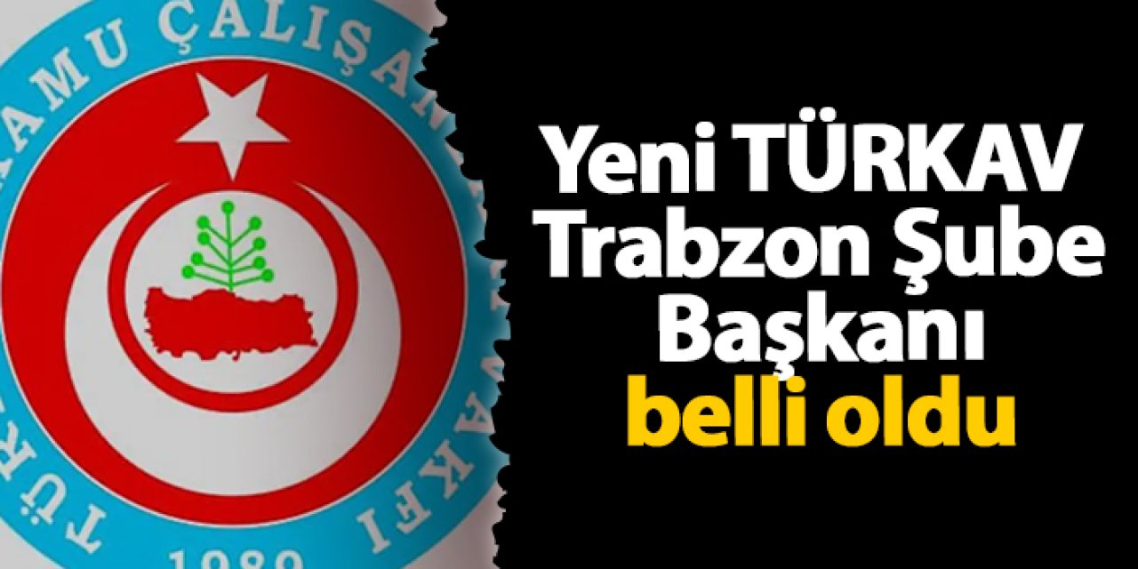 Yeni TÜRKAV Trabzon Şube Başkanı belli oldu