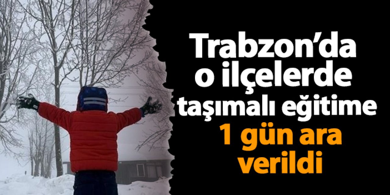 Trabzon’da o ilçelerde taşımalı eğitime 1 gün ara verildi
