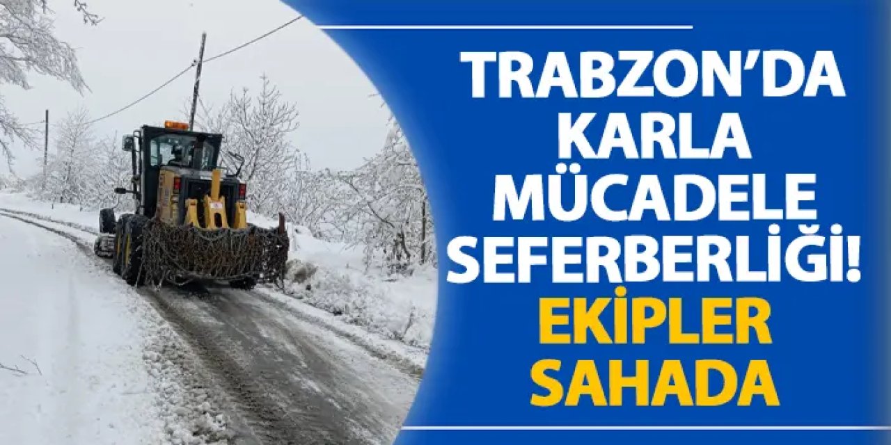 Trabzon’da karla mücadele seferberliği! Ekipler sahada