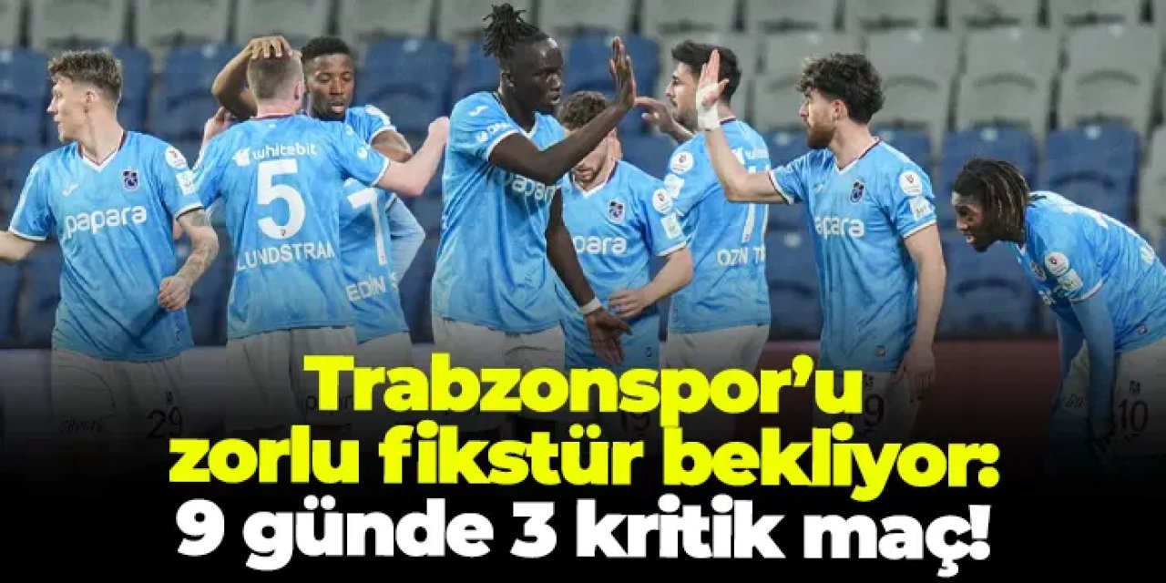 Trabzonspor’u zorlu fikstür bekliyor: 9 günde 3 kritik maç!