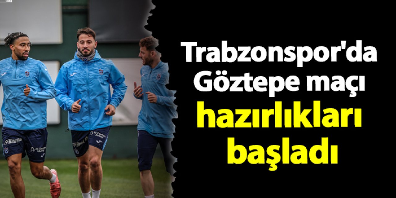 Trabzonspor'da Göztepe maçı hazırlıklarımız başladı