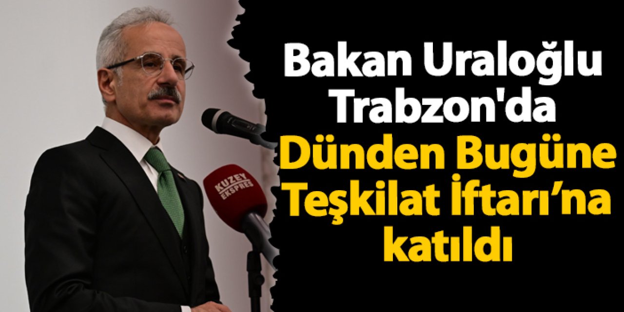 Bakan Uraloğlu Trabzon'da Dünden Bugüne Teşkilat İftarı’na katıldı
