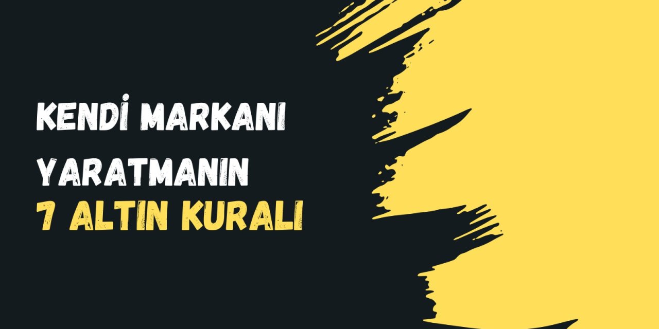 Dijital Dünyada Kendi Markanı Yaratmanın 7 Altın Kuralı