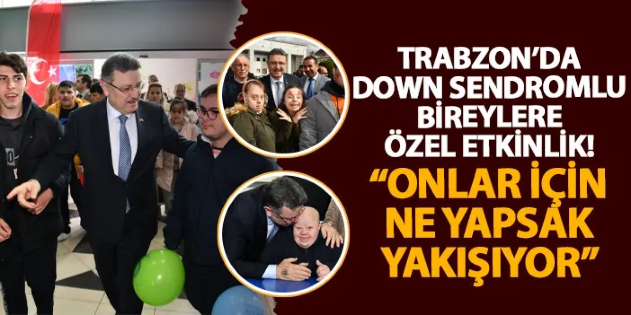 Trabzon’da Down Sendromlu bireylere özel etkinlik! “Onlar için ne yapsak yakışıyor”