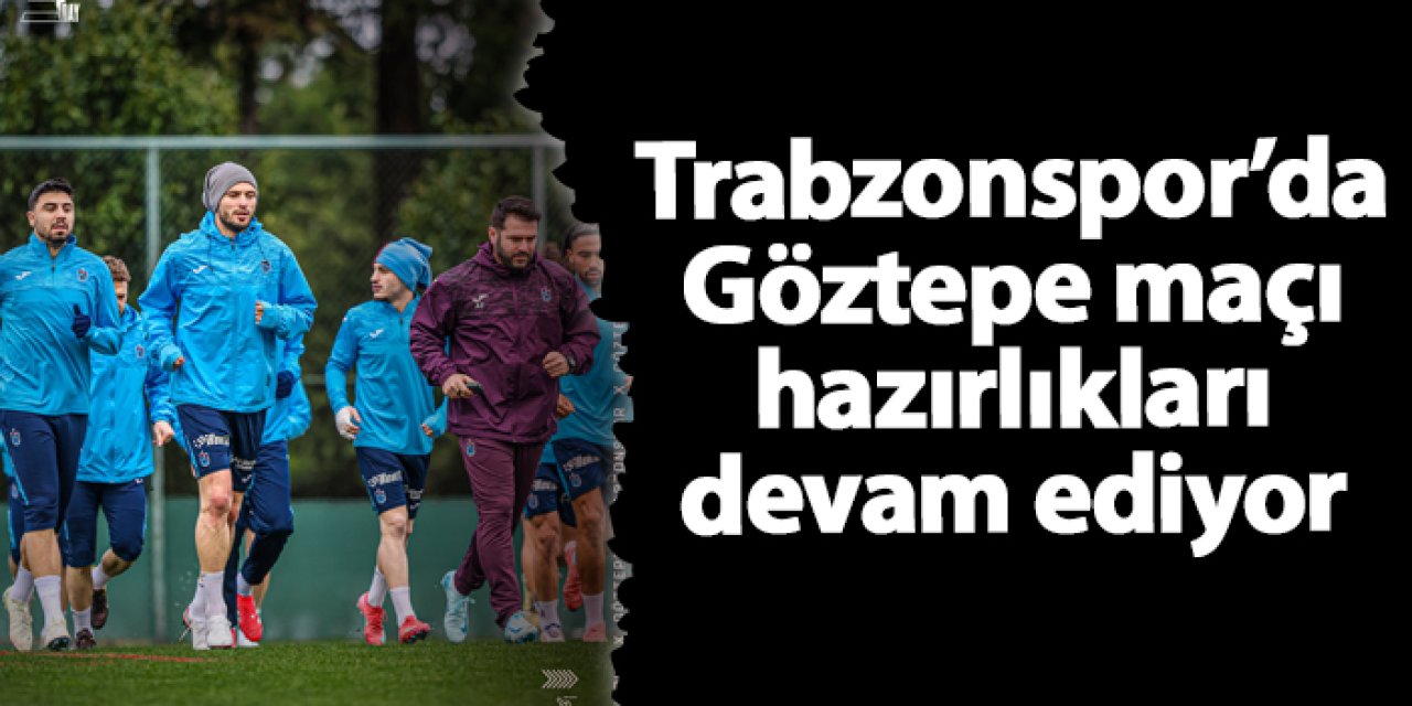 Trabzonspor, Göztepe Maçı Hazırlıklarını Sürdürüyor