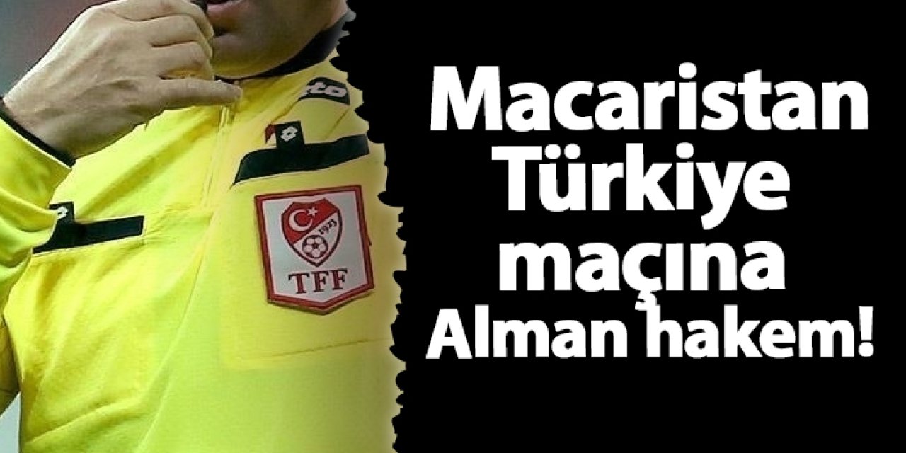 Macaristan-Türkiye maçına Alman hakem!