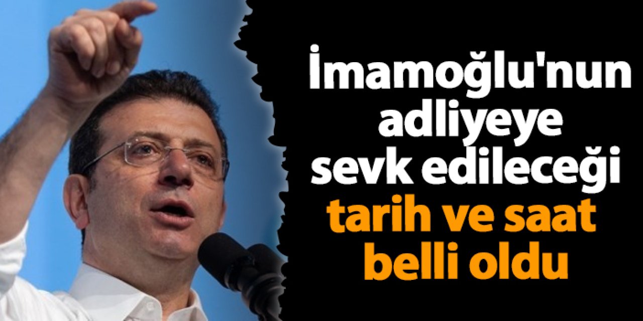 Ekrem İmamoğlu'nun adliyeye sevk edileceği tarih ve saat belli oldu