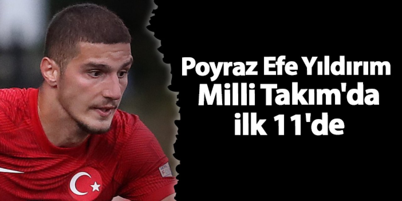 Poyraz Efe Yıldırım Milli Takım'da ilk 11'de