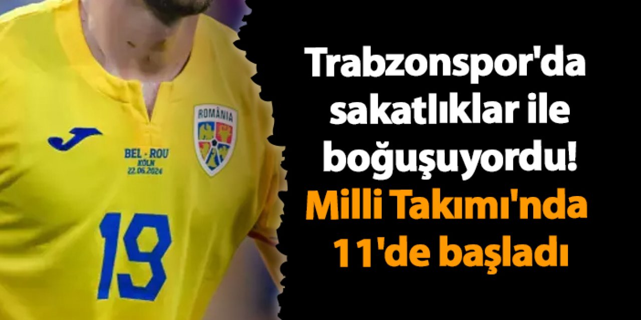 Trabzonspor'da sakatlıklar ile boğuşuyordu! Milli Takımı'nda 11'de başladı