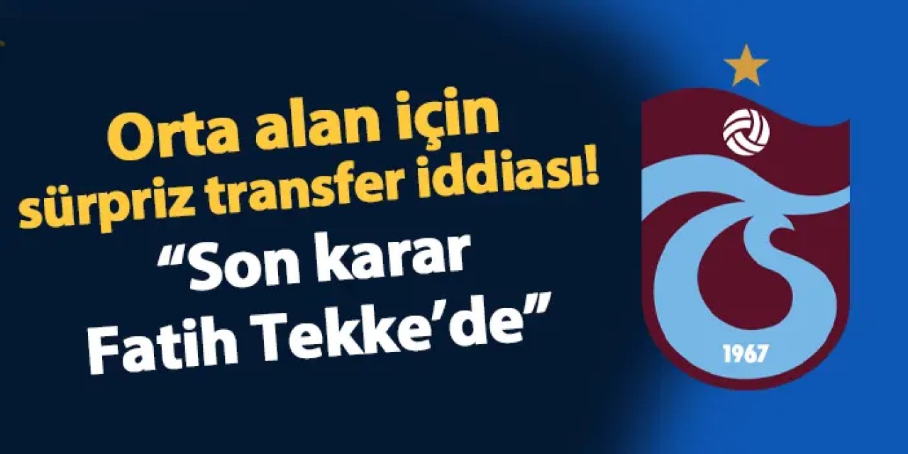 Trabzonspor'da orta alan için sürpriz iddia! "Son karar Tekke'de"