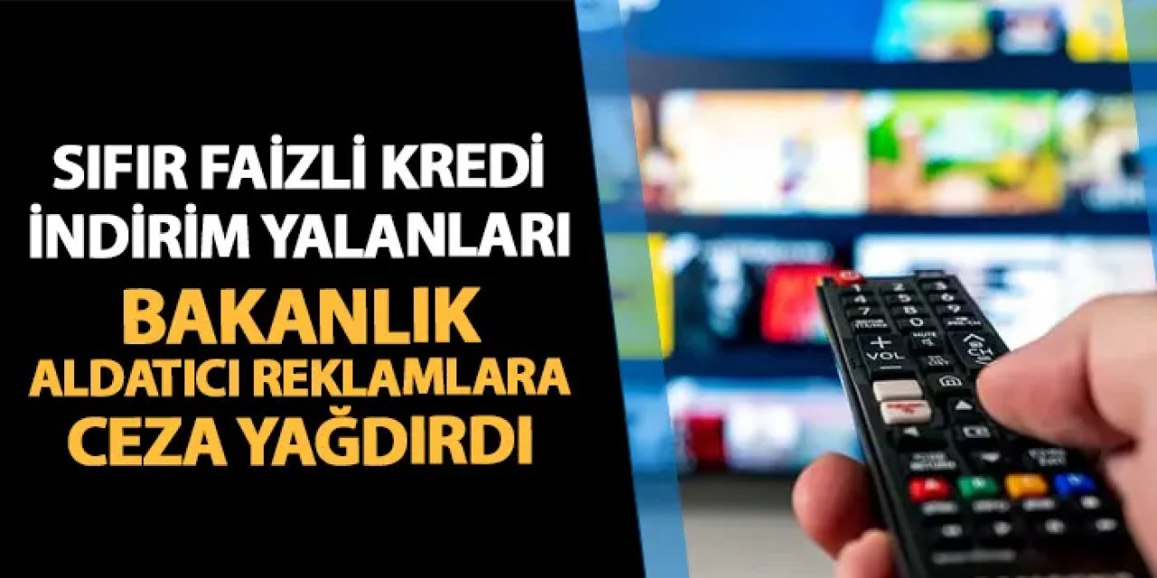 Sıfır faizli kredi, indirim yalanları... Bakanlıktan aldatıcı reklamlara 32 milyonluk ceza