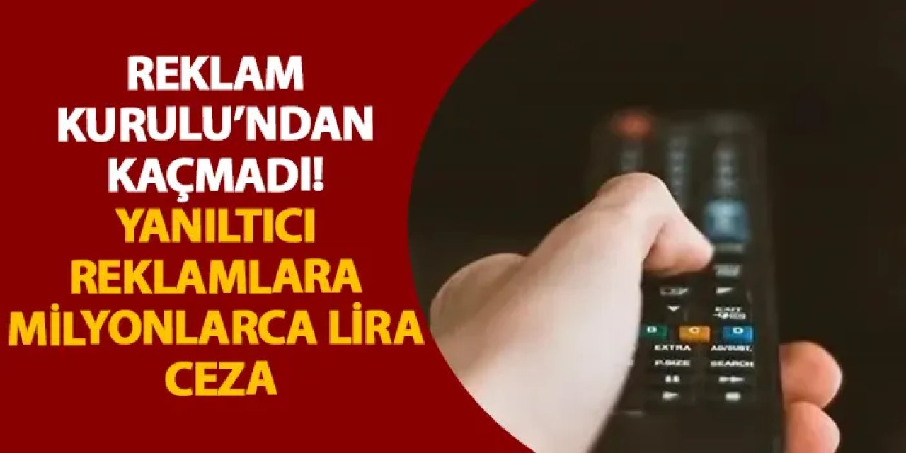 Reklam Kurulu’ndan kaçmadı! Yanıltıcı reklamlara milyonlarca lira ceza