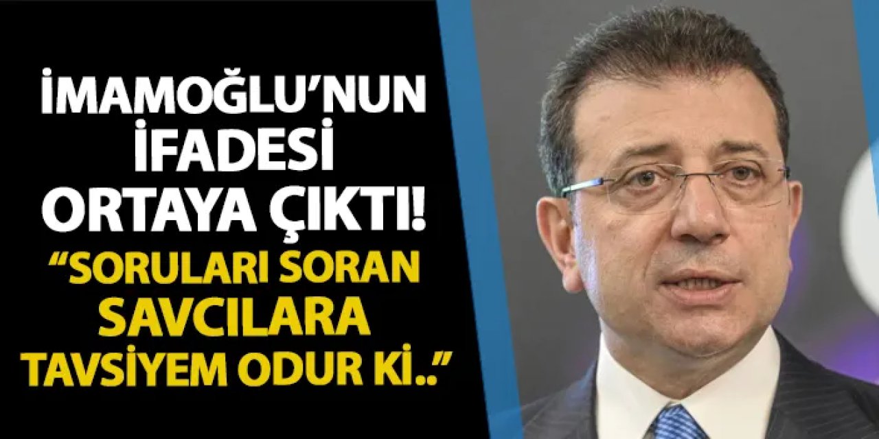 İBB Başkanı Ekrem İmamoğlu'nun ifadesi ortaya çıktı! "Soruları soran savcılara tavsiyem odur ki..."