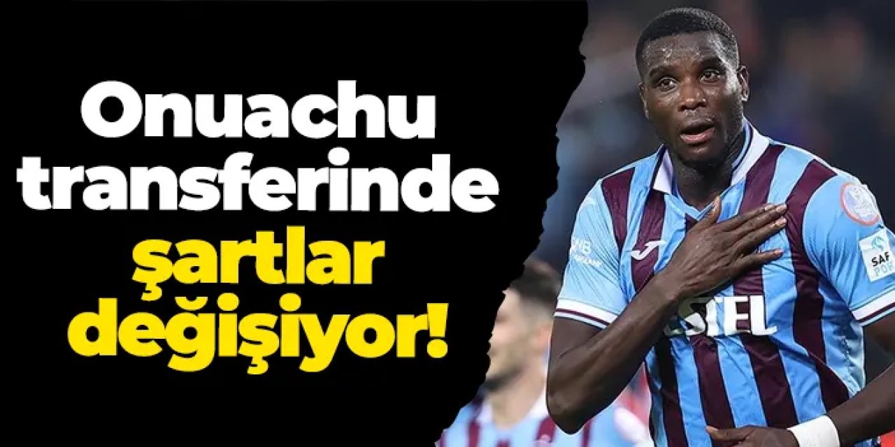 Trabzonspor'un Onuachu transferinde şartlar değişiyor!