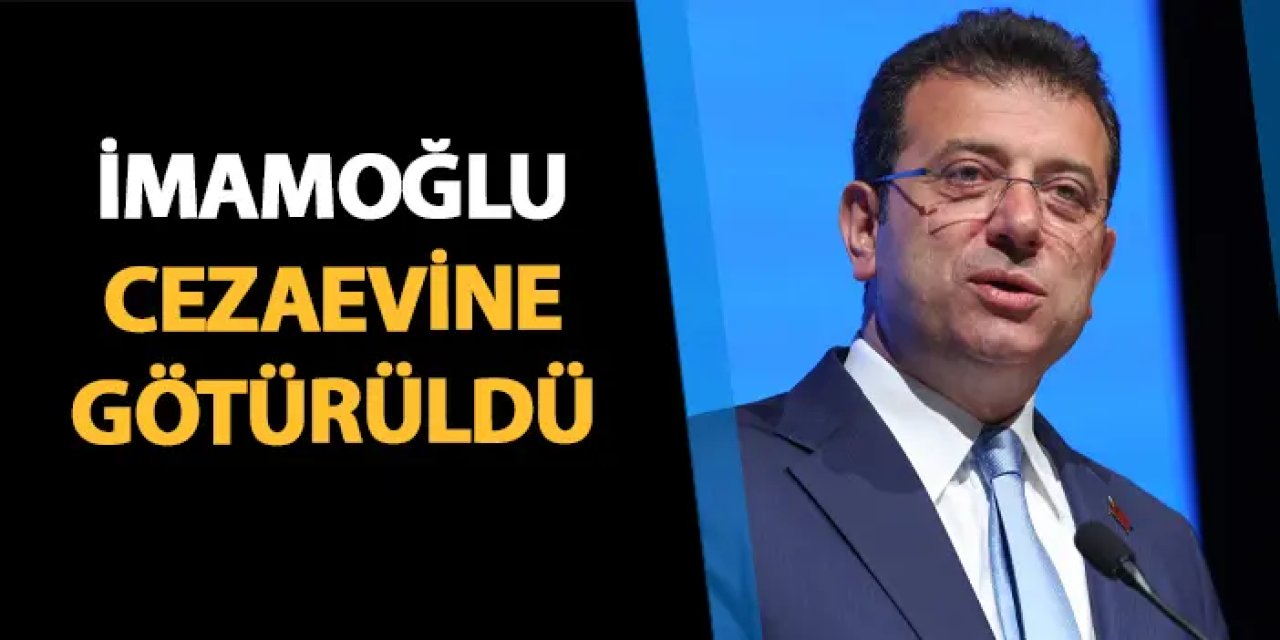 İBB Başkanı Ekrem İmamoğlu Tutuklanarak Silivri Cezaevi’ne Sevk Edildi