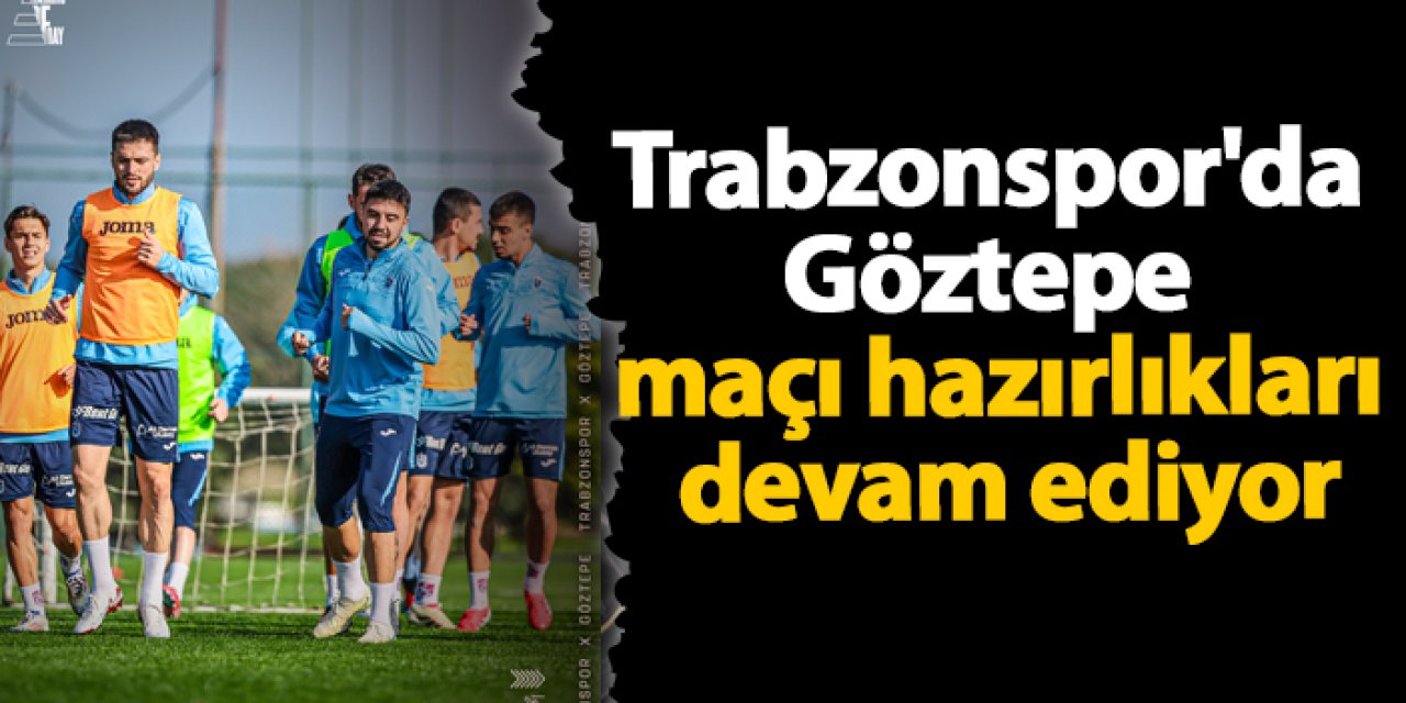 Trabzonspor'da Göztepe maçı hazırlıkları devam ediyor