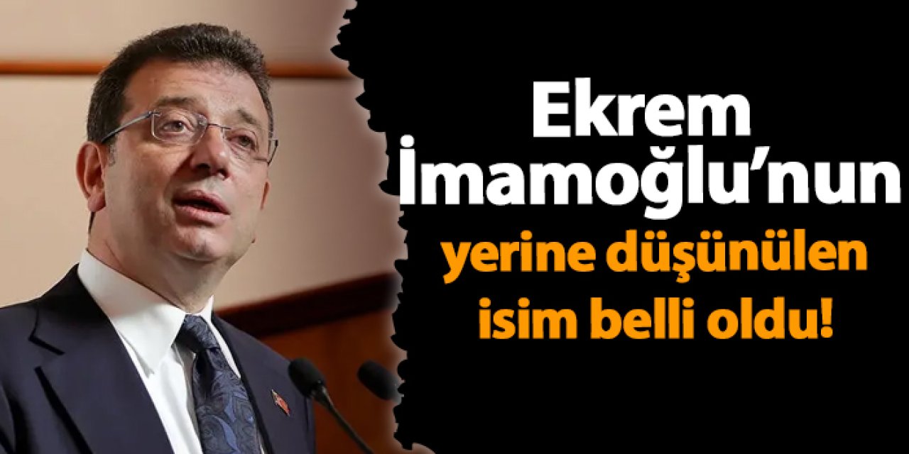 Ekrem İmamoğlu’nun yerine düşünülen isim belli oldu!