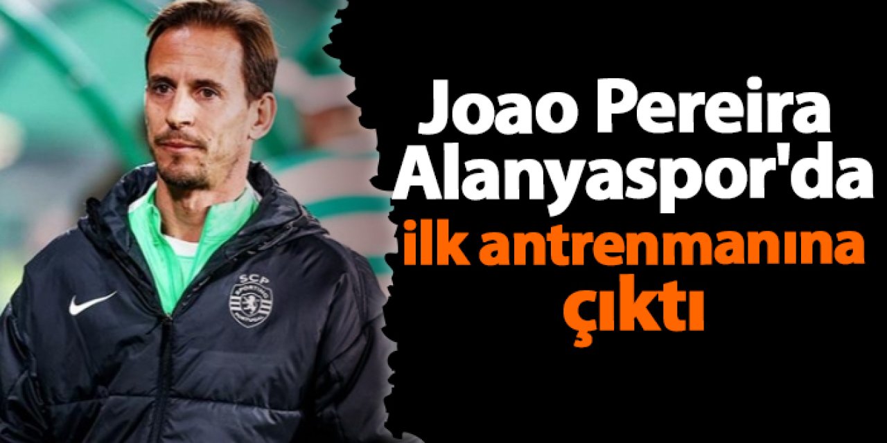 Joao Pereira Alanyaspor'da ilk antrenmanına çıktı