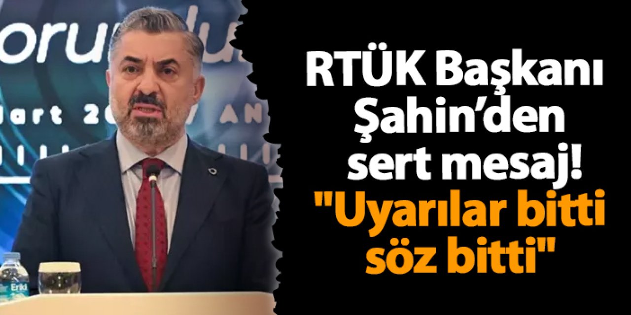 RTÜK Başkanı Şahin’den sert mesaj! "Uyarılar bitti söz bitti"