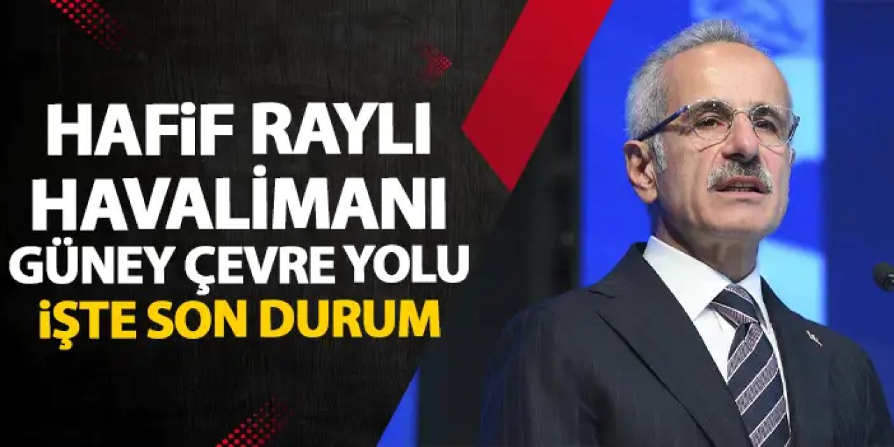 Bakan Uraloğlu’ndan Hafif raylı sistem, Güney Çevre yolu ve Trabzon havalimanı açıklaması