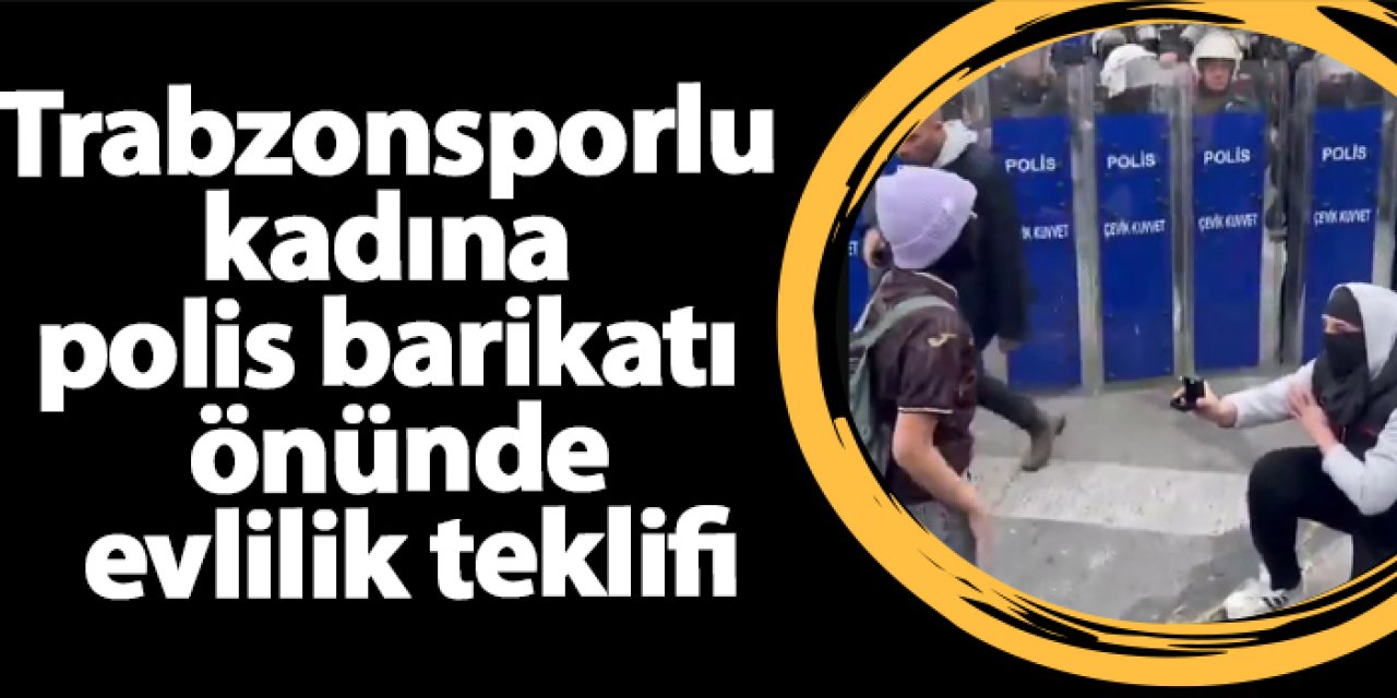 Trabzonsporlu kadına polis barikatı önünde evlilik teklifi