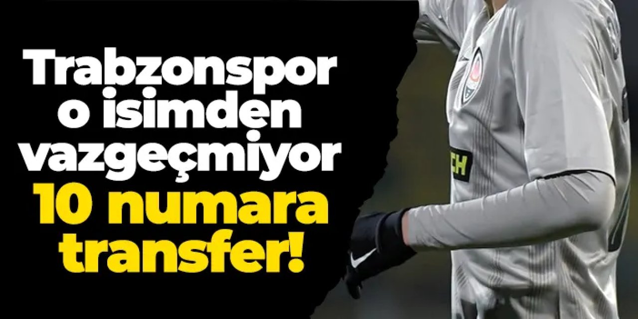 Trabzonspor’un 10 numara planı hazır! Yaz transferinde yeni hamle geliyor
