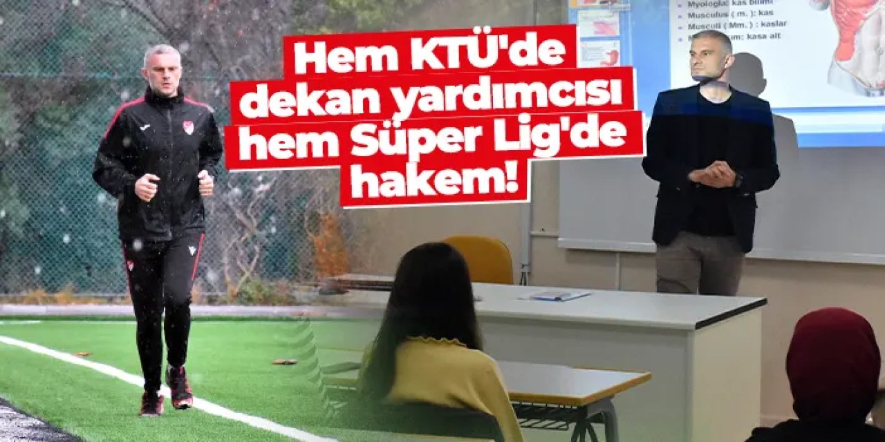 Hem KTÜ'de dekan yardımcısı hem Süper Lig'de hakem! Trabzon'da bir akademisyenin başarı öyküsü