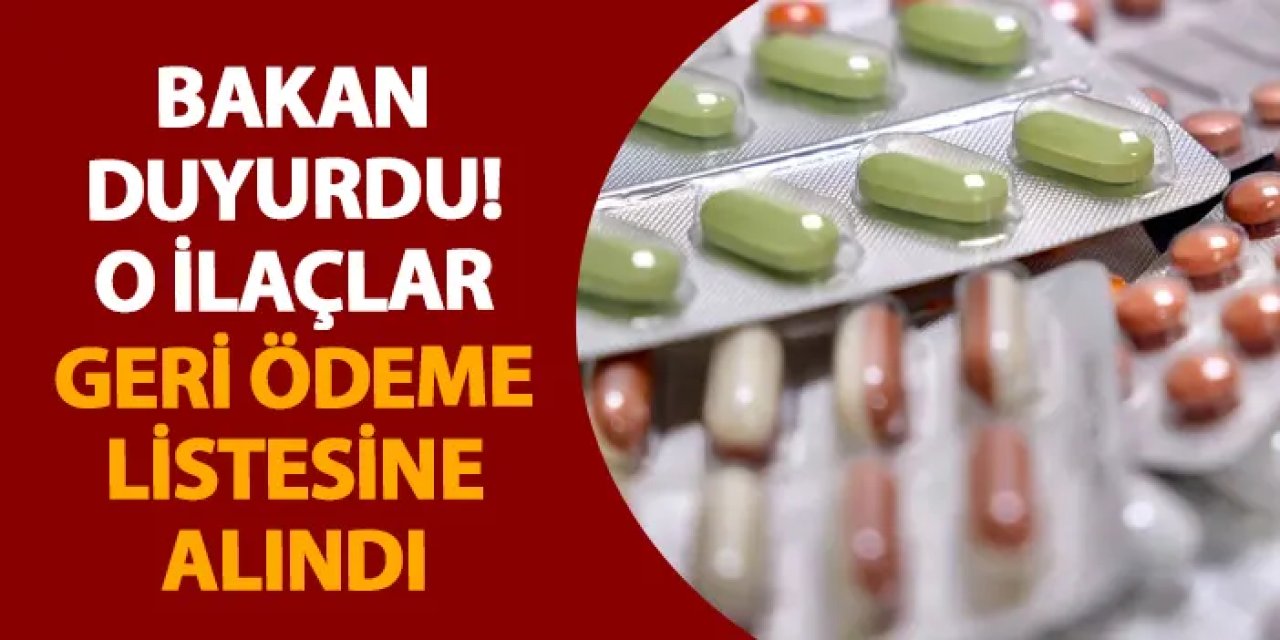 Bakan duyurdu! O ilaçlar geri ödeme listesine alındı