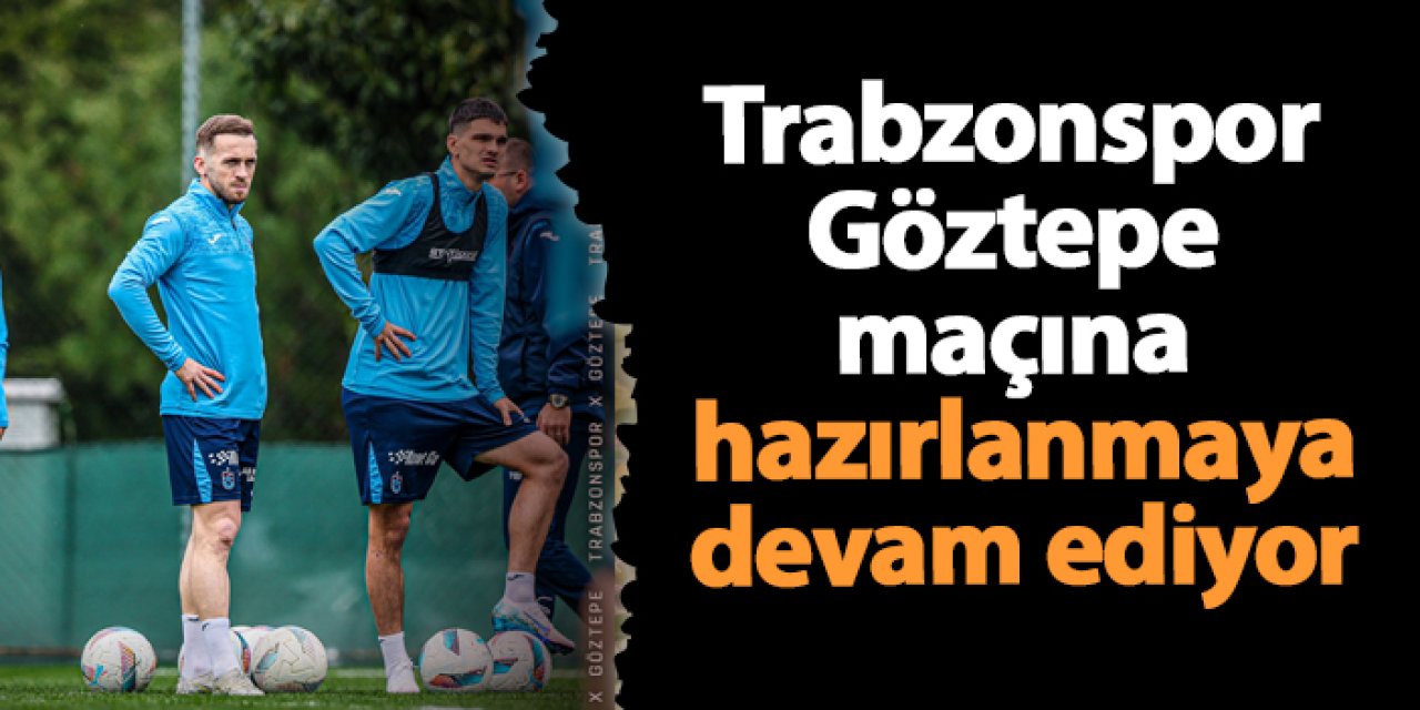 Trabzonspor, Göztepe Maçı Hazırlıklarını Sürdürüyor