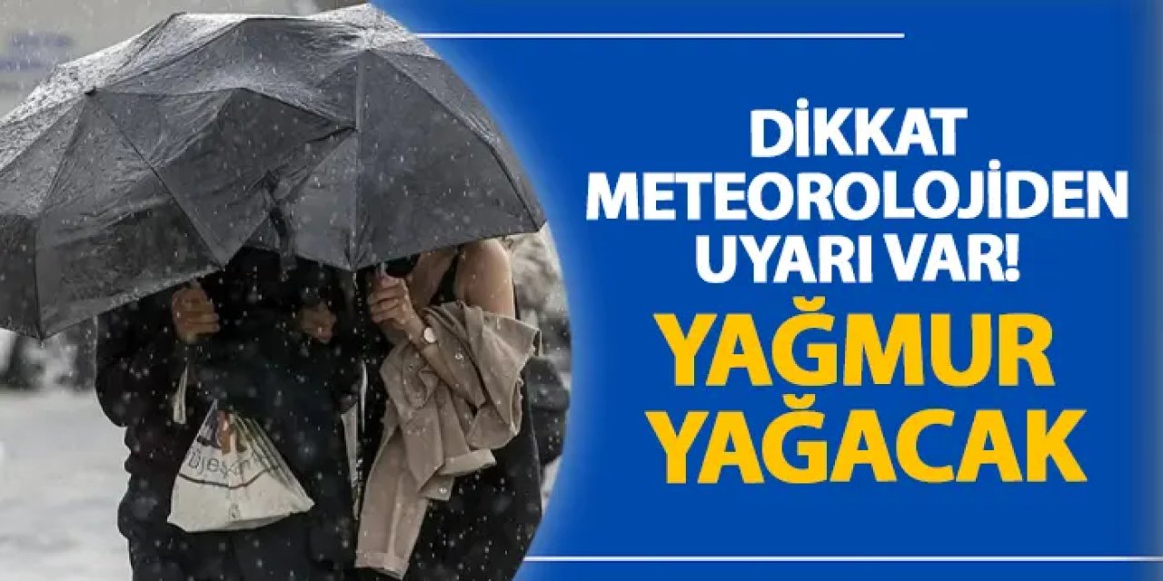Dikkat meteorolojiden uyarı var! Yağmur yağacak