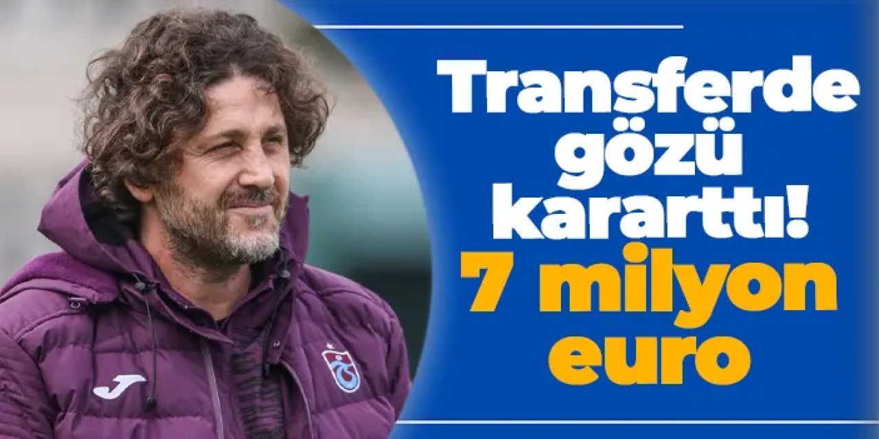 Trabzonspor'dan 7 milyon euroluk transfer hamlesi!