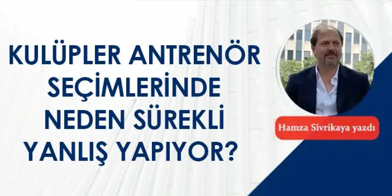 Kulüpler antrenör seçimlerinde neden sürekli yanlış yapıyor?