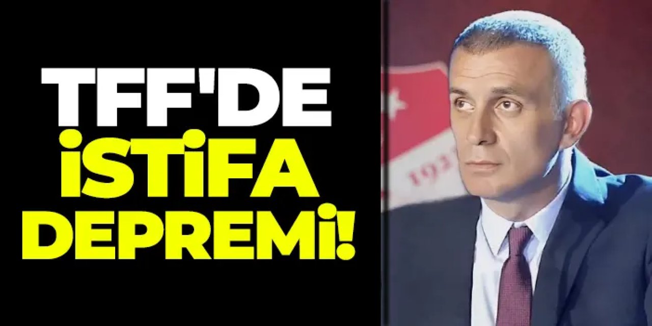 TFF'de istifa depremi!