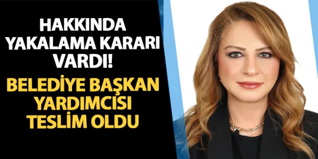 Hakkında yakalama kararı vardı! Belediye başkan yardımcısı Ebru Özdemir teslim oldu
