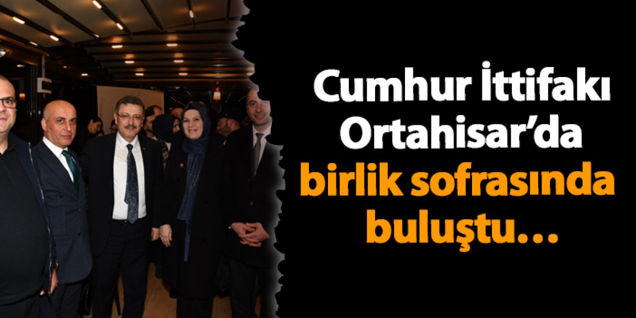 Cumhur İttifakı Ortahisar’da birlik sofrasında buluştu…