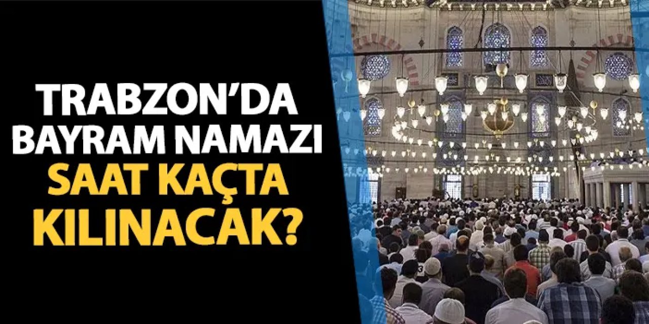 Trabzon'da bayram namazı 06.39'da kılınacak.