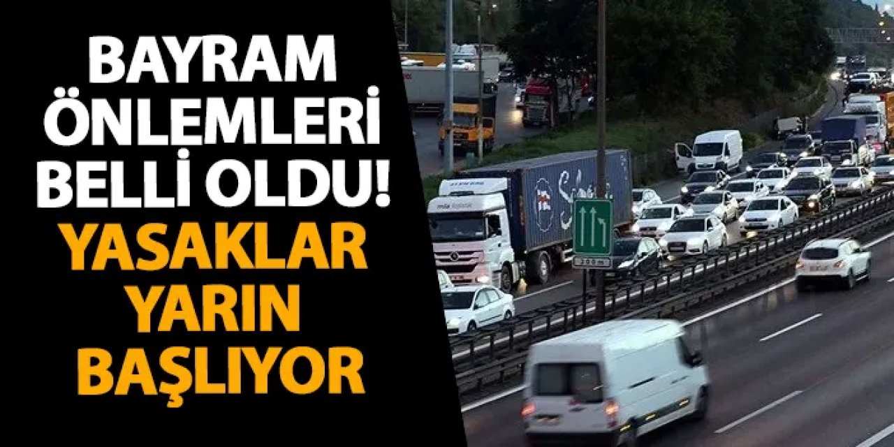 Bayram önlemleri belli oldu! Yasaklar yarın başlıyor