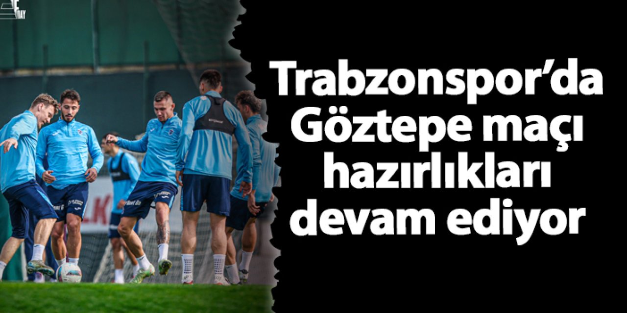 Trabzonspor, Göztepe Maçı İçin Hazırlıklarını Sürdürüyor