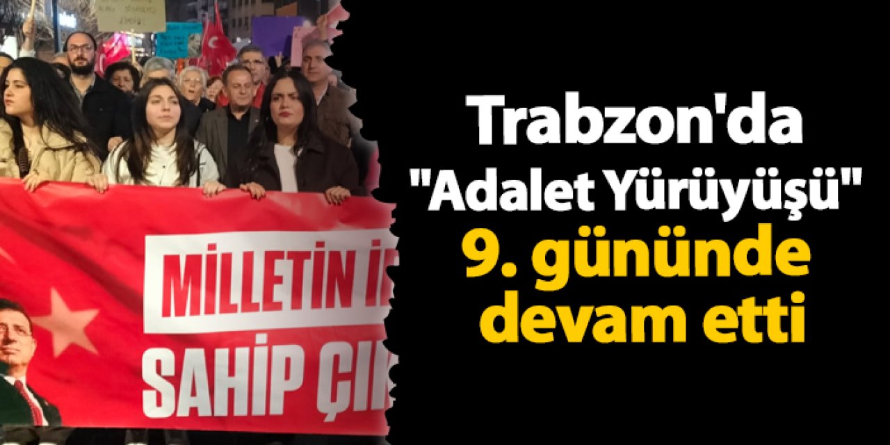 Trabzon'da "Adalet Yürüyüşü" 9. gününde devam etti