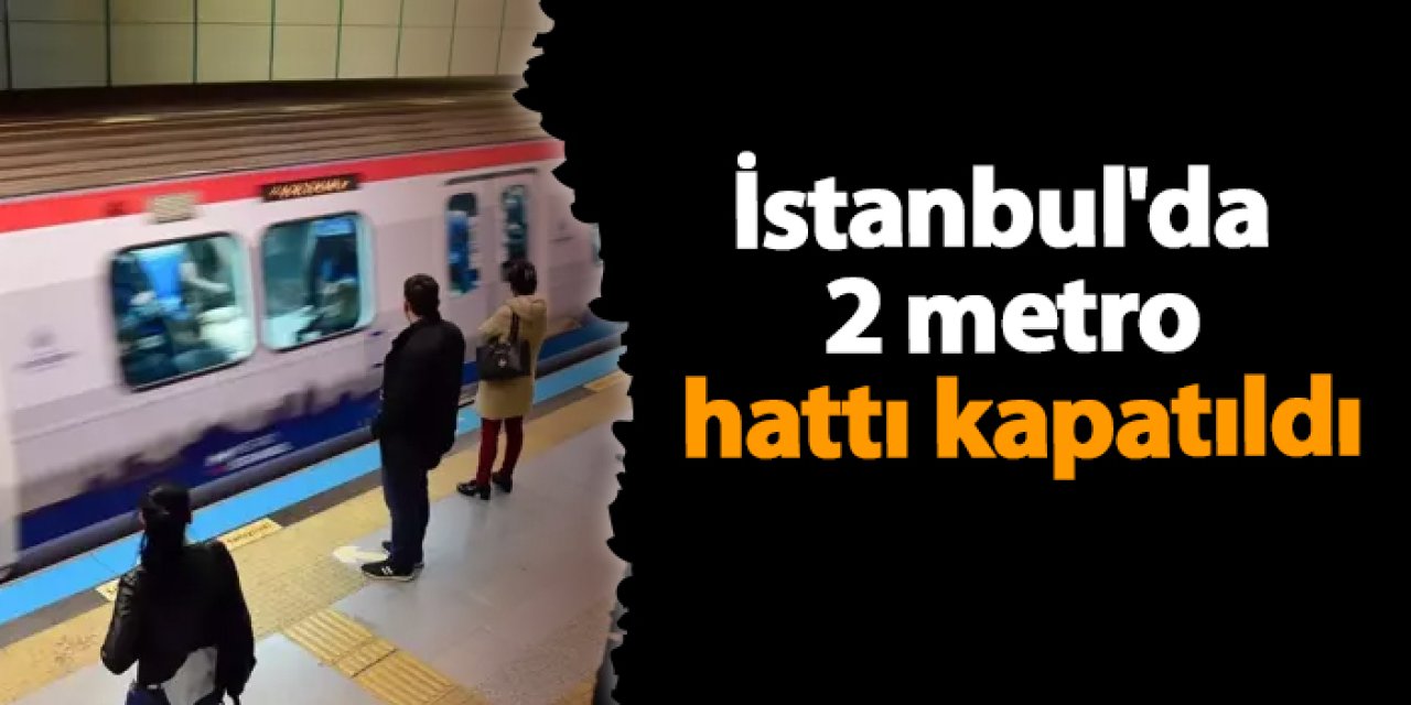 İstanbul'da 2 metro hattı kapatıldı