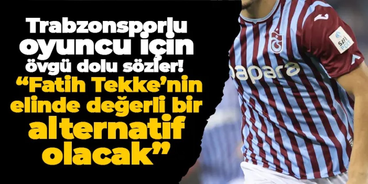 Trabzonsporlu oyuncu için flaş sözler! “Fatih Tekke’nin elinde değerli bir alternatif olacak”