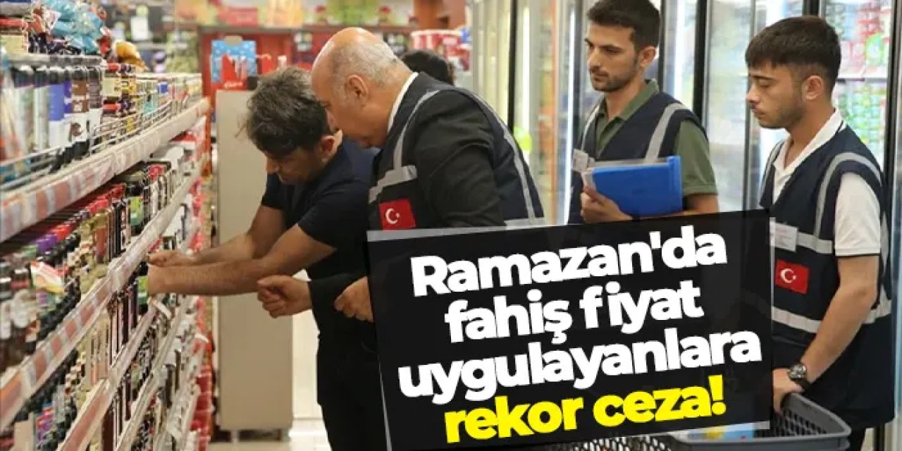 Ticaret Bakanlığı’ndan bayram öncesi rekor ceza yağmuru!