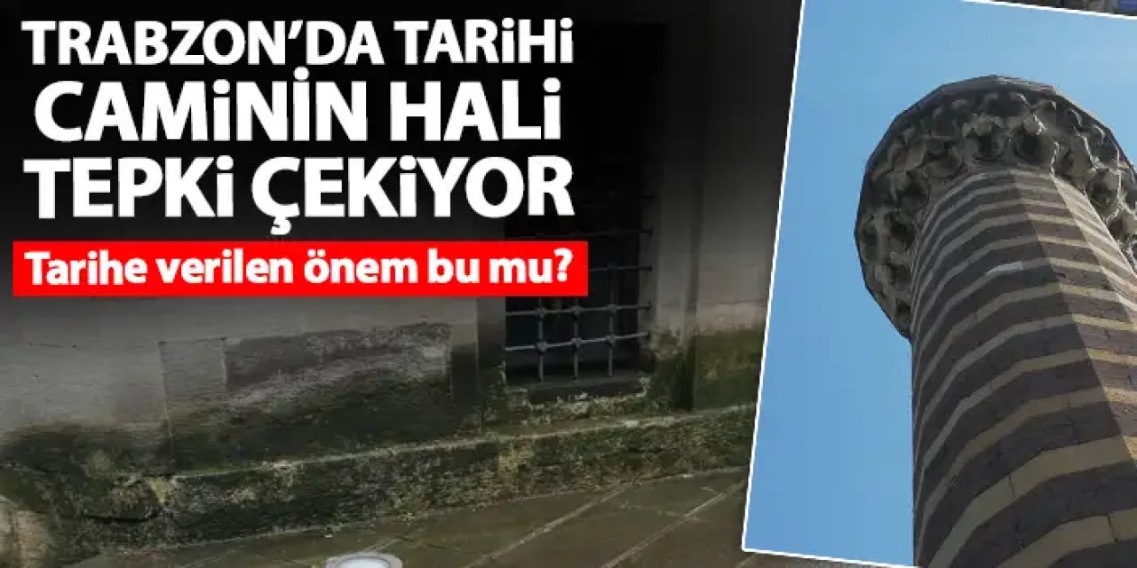 Trabzon’da tarihi Gülbahar Hatun caminin bakımsız görüntüsü tepki çekiyor!