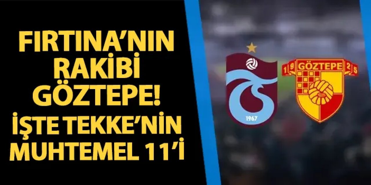 Trabzonspor'un rakibi Göztepe! İşte Tekke'nin muhtemel 11'i